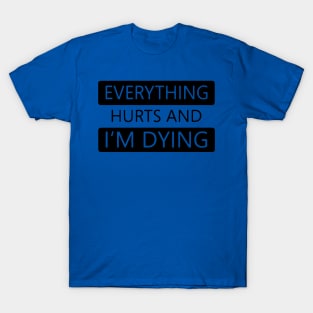 Everything Hurts and I'm Dying 1 T-Shirt